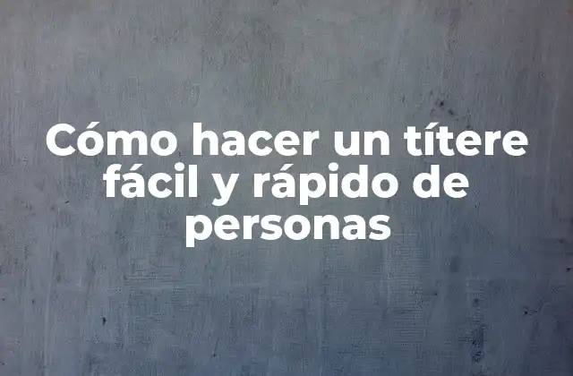 Cómo Hacer un Títere Fácil y Rápido de Personas