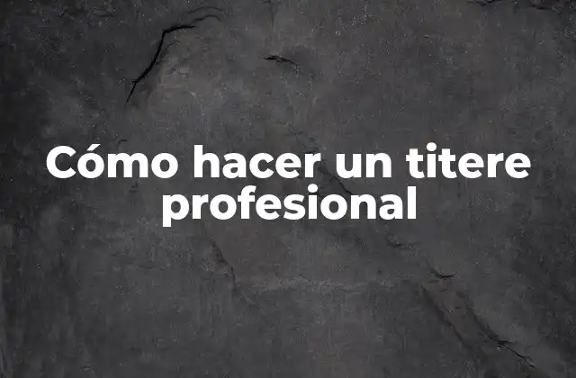 Cómo Hacer un Titere Profesional