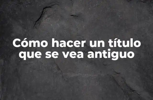 Cómo Hacer un Título que Se Vea Antiguo