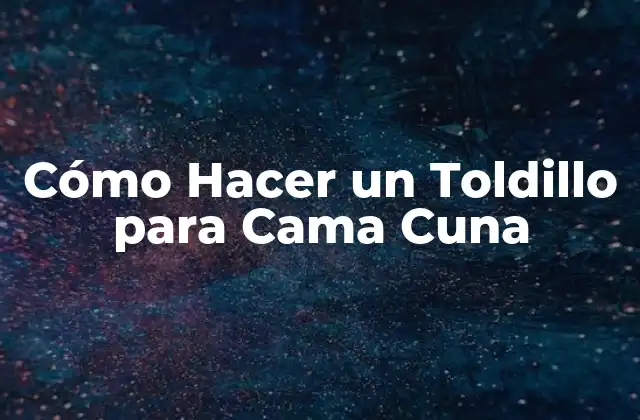 Cómo Hacer un Toldillo para Cama Cuna