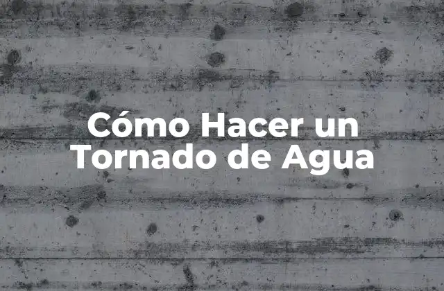 Cómo Hacer un Tornado de Agua