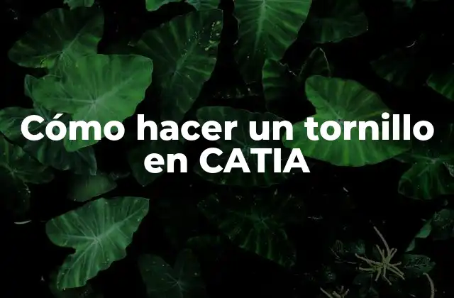 Cómo Hacer un Tornillo en Catia