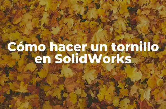 Cómo Hacer un Tornillo en Solidworks
