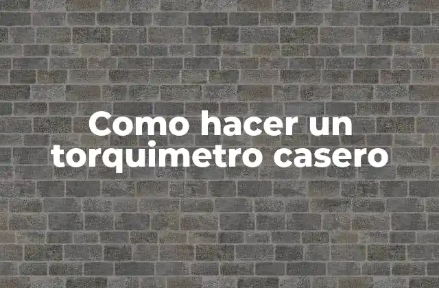 Como Hacer un Torquimetro Casero