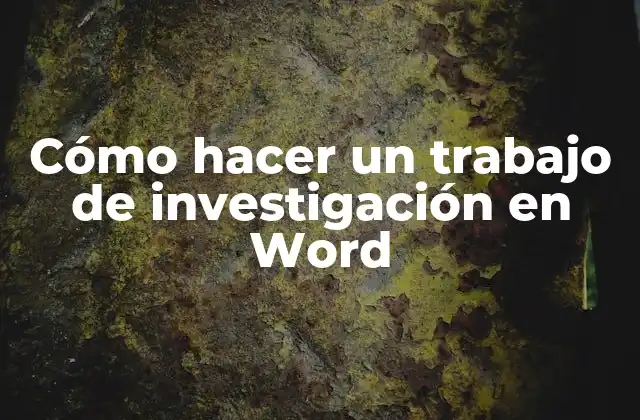 Cómo Hacer un Trabajo de Investigación en Word