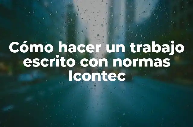 Cómo Hacer un Trabajo Escrito con Normas Icontec