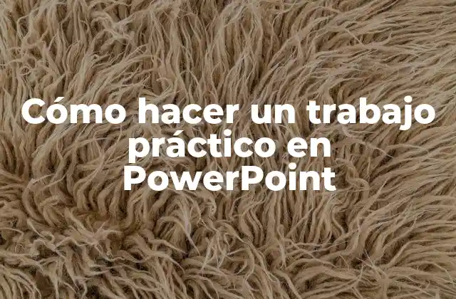 Cómo Hacer un Trabajo Práctico en Powerpoint