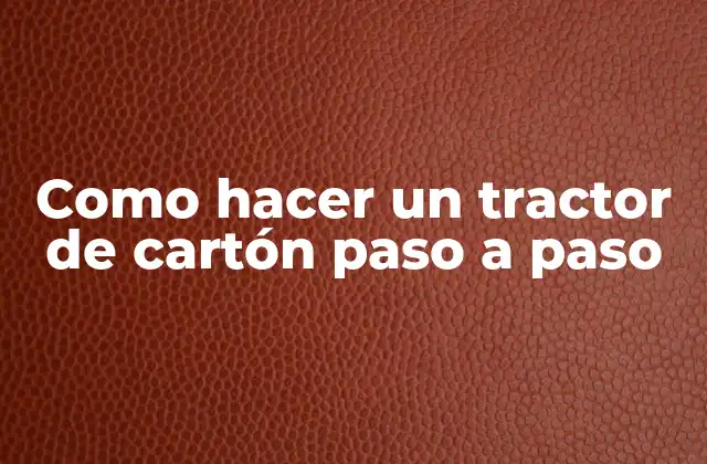 Como Hacer un Tractor de Cartón Paso a Paso