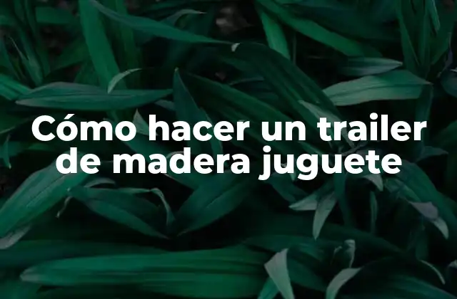 Cómo Hacer un Trailer de Madera Juguete