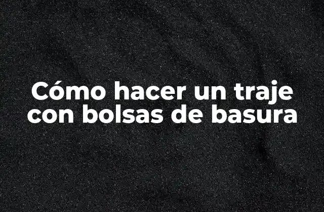Cómo Hacer un Traje con Bolsas de Basura
