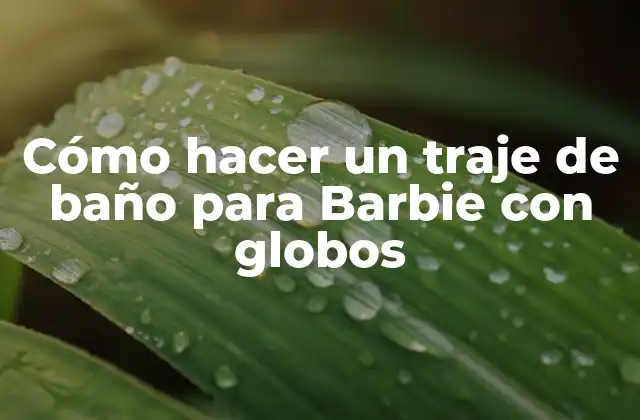 Cómo Hacer un Traje de Baño para Barbie con Globos