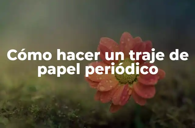 Cómo Hacer un Traje de Papel Periódico