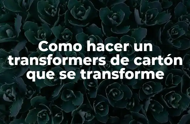 Como Hacer un Transformers de Cartón que Se Transforme
