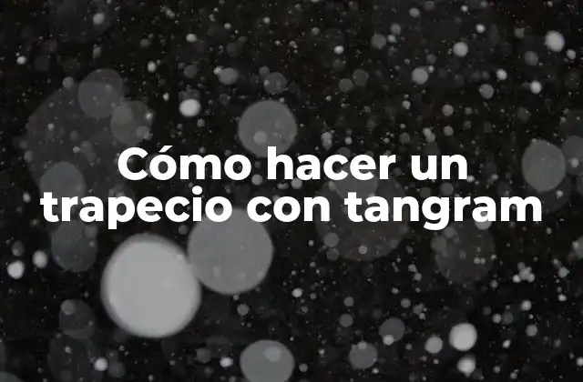 Cómo Hacer un Trapecio con Tangram