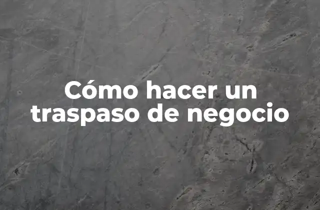 Cómo Hacer un Traspaso de Negocio