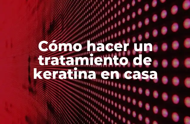 Cómo Hacer un Tratamiento de Keratina en Casa