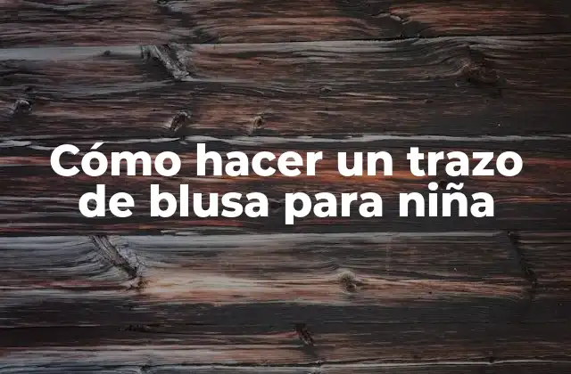 Cómo Hacer un Trazo de Blusa para Niña