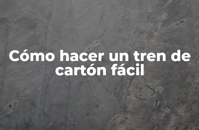 Cómo Hacer un Tren de Cartón Fácil