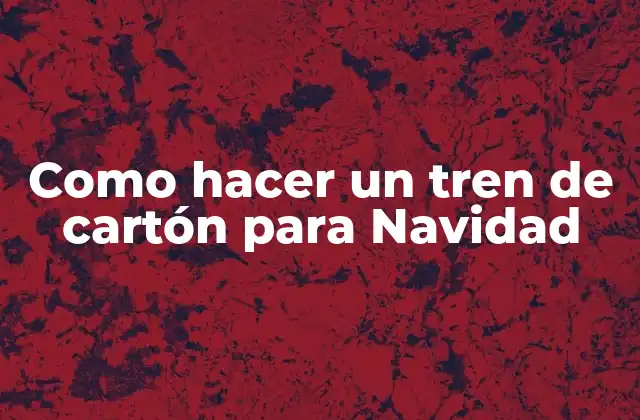 Como Hacer un Tren de Cartón para Navidad