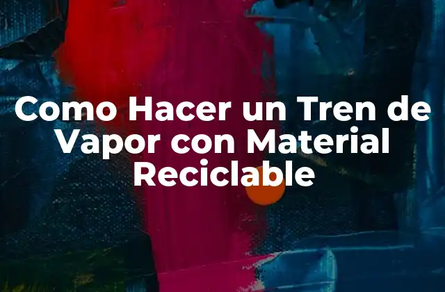 Como Hacer un Tren de Vapor con Material Reciclable