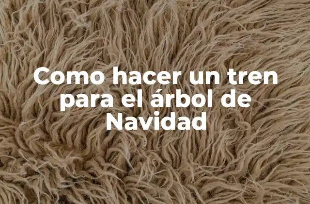 Como Hacer un Tren para el Árbol de Navidad
