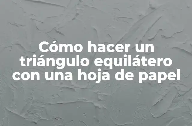 Cómo Hacer un Triángulo Equilátero con una Hoja de Papel 2 Cómo hacer un triángulo equilátero con una hoja de papel