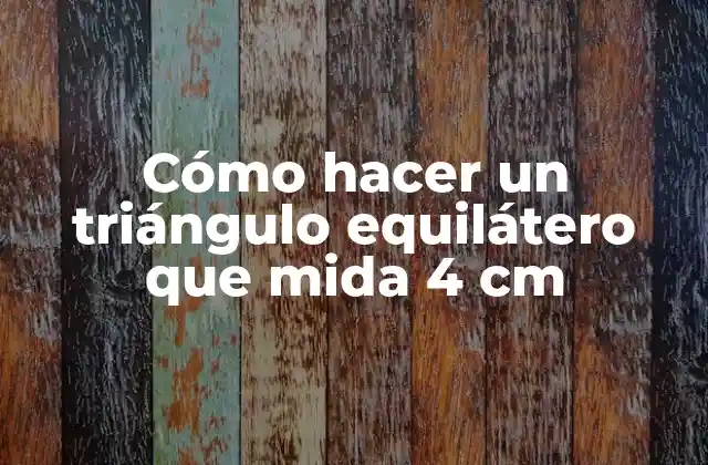 Cómo Hacer un Triángulo Equilátero que Mida 4 Cm