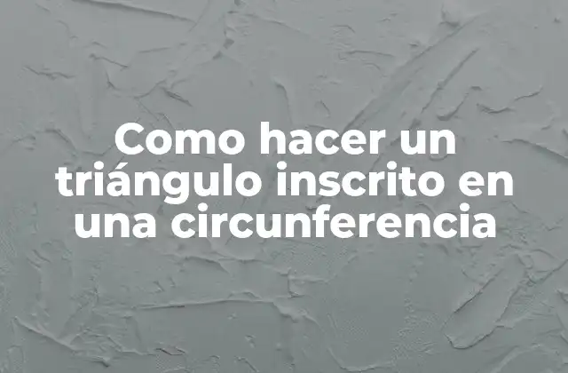 Como Hacer un Triángulo Inscrito en una Circunferencia