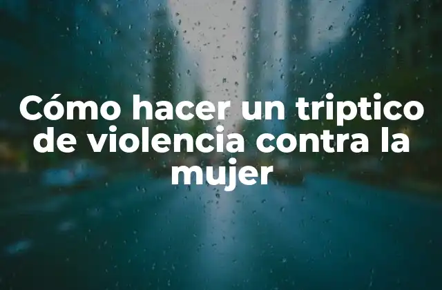 Cómo Hacer un Triptico de Violencia contra la Mujer