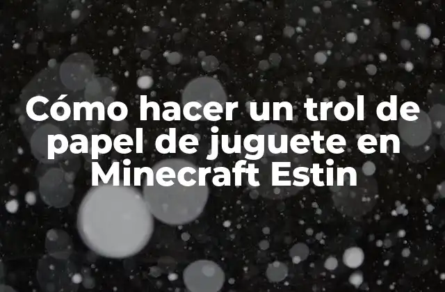 Cómo Hacer un Trol de Papel de Juguete en Minecraft Estin