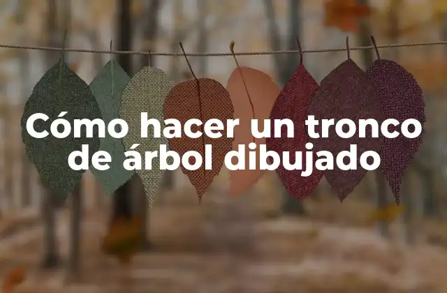 Cómo Hacer un Tronco de Árbol Dibujado