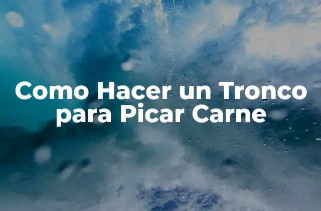 Como Hacer un Tronco para Picar Carne