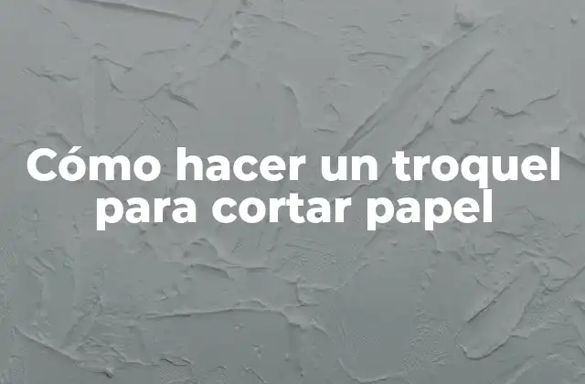 Cómo Hacer un Troquel para Cortar Papel