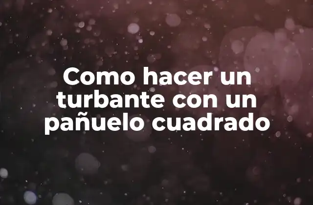 Como Hacer un Turbante con un Pañuelo Cuadrado