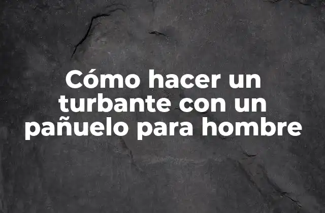 Cómo Hacer un Turbante con un Pañuelo para Hombre