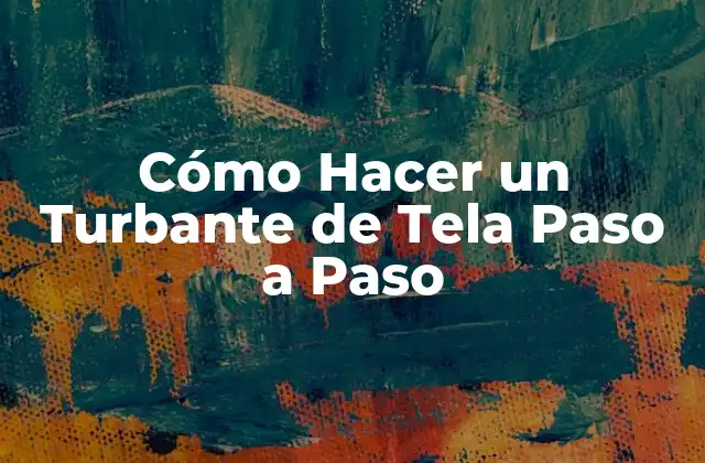 Cómo Hacer un Turbante de Tela Paso a Paso 2 ¿Qué es un Turbante de Tela y para Qué Sirve?