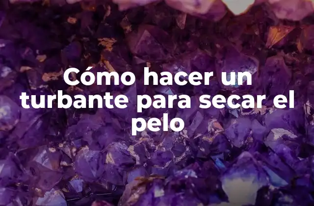 Cómo Hacer un Turbante para Secar el Pelo