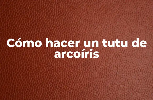 Cómo Hacer un Tutu de Arcoíris