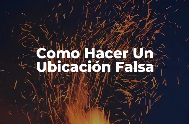 Como Hacer un Ubicación Falsa
