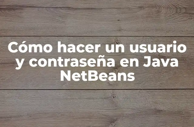 Cómo Hacer un Usuario y Contraseña en Java Netbeans