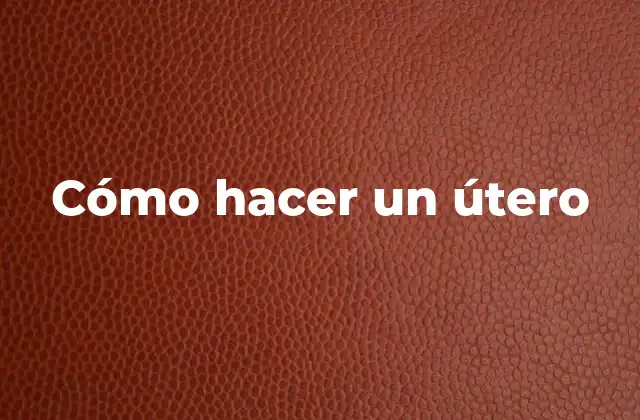 Cómo Hacer un Útero