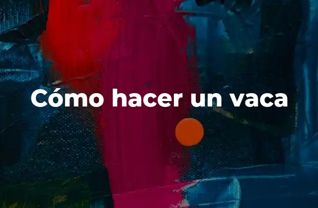 Cómo hacer un vaca: Entienda qué es y para qué sirve