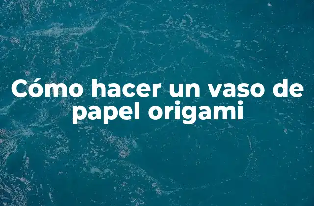 Cómo Hacer un Vaso de Papel Origami