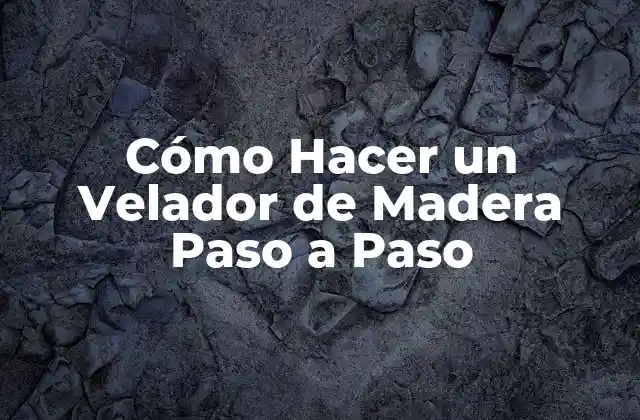 Cómo Hacer un Velador de Madera Paso a Paso