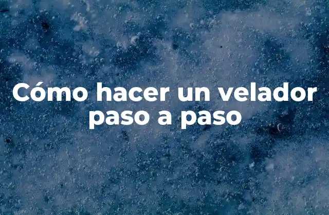 Cómo Hacer un Velador Paso a Paso