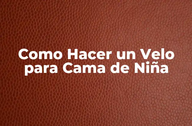 Como Hacer un Velo para Cama de Niña