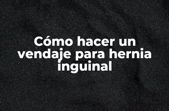 Cómo Hacer un Vendaje para Hernia Inguinal