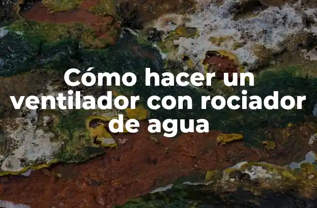 Cómo Hacer un Ventilador con Rociador de Agua