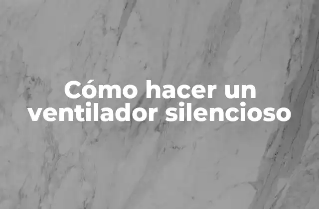 Cómo Hacer un Ventilador Silencioso