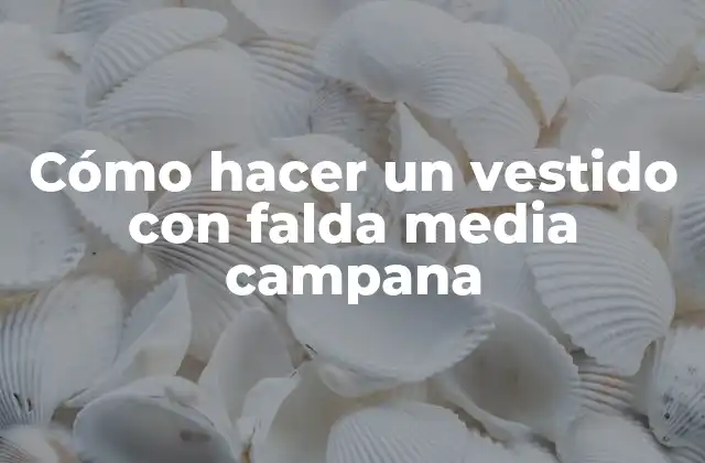 Cómo Hacer un Vestido con Falda Media Campana